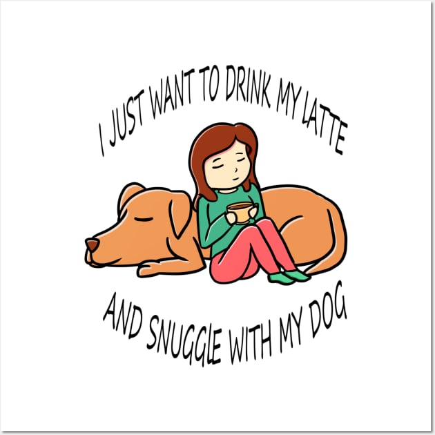 I just want to drink coffee and snuggle with my dog Wall Art by Bubbly Tea